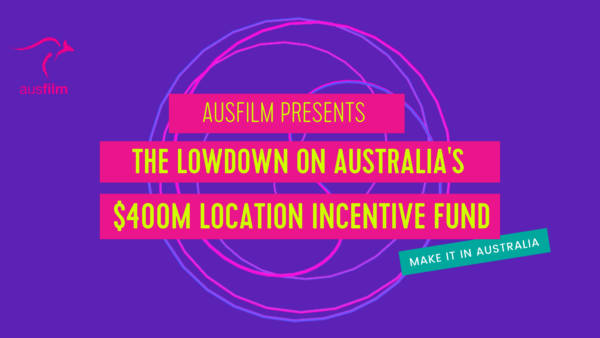 WEBINAR – AUSTRALIA’S AU$400M LOCATION INCENTIVE FUND